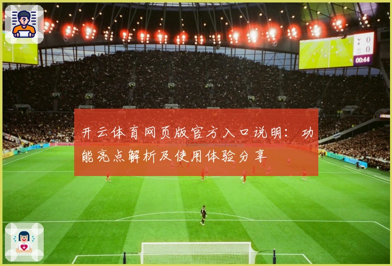 开云体育网页版官方入口说明：功能亮点解析及使用体验分享