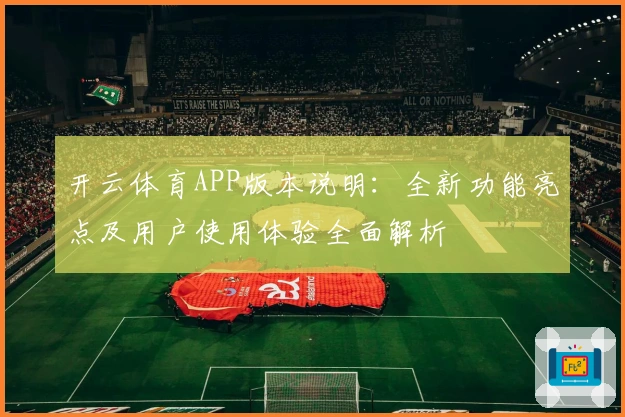 开云体育APP版本说明：全新功能亮点及用户使用体验全面解析
